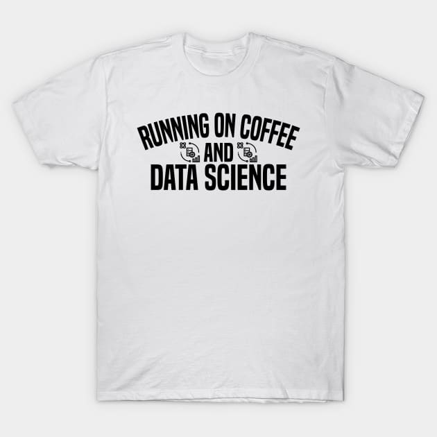 Running on Coffee and Data Science T-Shirt by HaroonMHQ